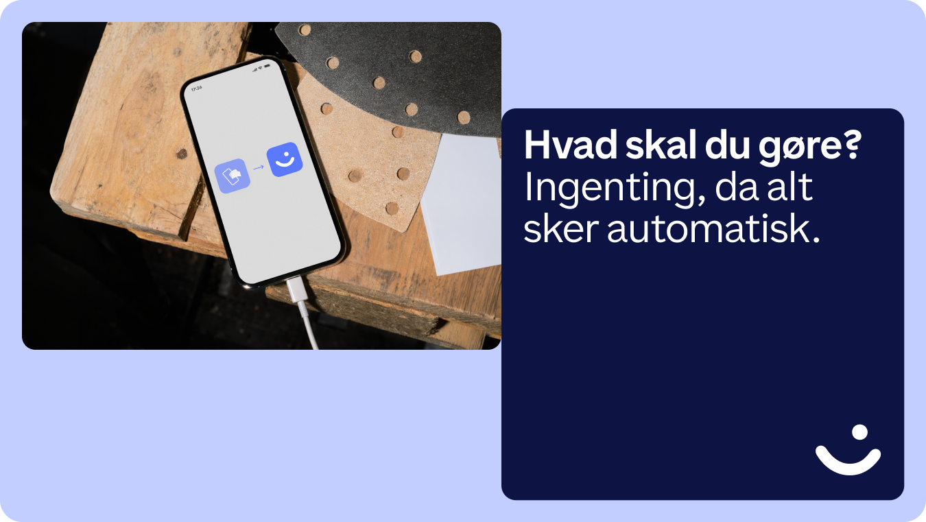 A smartphone screen shows a data icon transforming into a smiley face icon, next to a dark blue text box with Danish text: "What should you do? Nothing, as everything happens automatically."