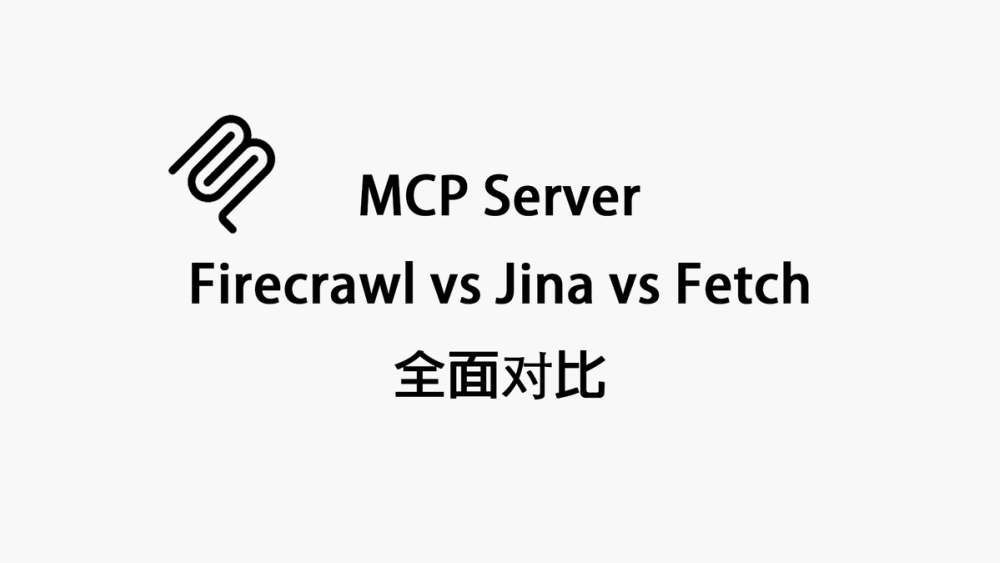 Firecrawl MCP Server vs. Jina MCP Server vs. Fetch MCP Server：全面对比