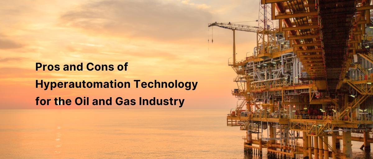 Pros and Cons of Hyperautomation Technology for the Oil and Gas Industry