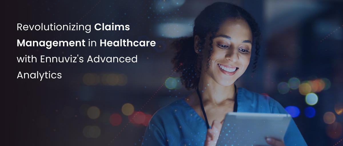 Revolutionizing Claims Management in Healthcare with Ennuviz's Advanced Analytics