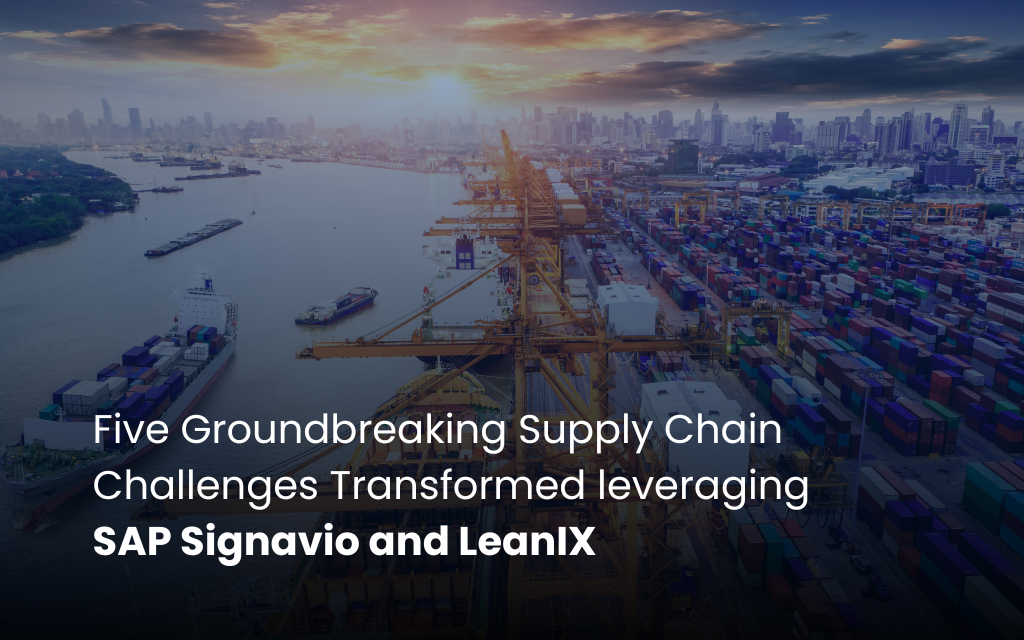 Five Groundbreaking Supply Chain Challenges Transformed leveraging SAP Signavio and LeanIX