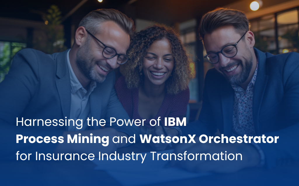Harnessing the Power of IBM Process Mining and WatsonX Orchestrator for Insurance Industry Transformation