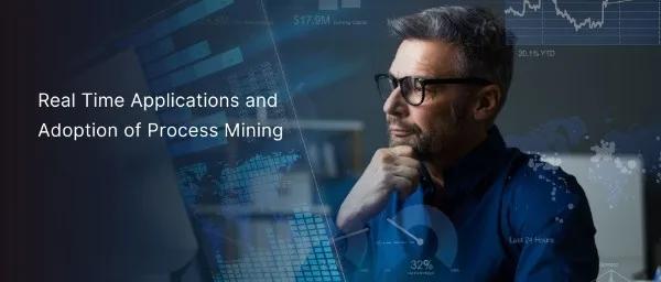 Real Time Applications and Adoption of Process Mining