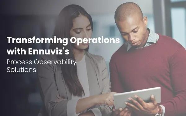 Empowering Process Observability with Ennuviz: Transforming Client Engagements