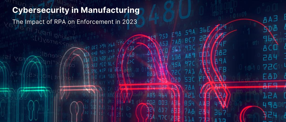 Cybersecurity in Manufacturing: The Impact of RPA on Enforcement in 2023