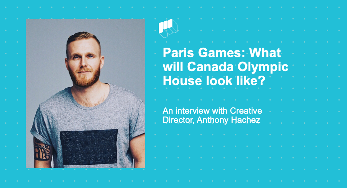 Paris Games: What will Canada Olympic House look like? An interview with Creative Director, Anthony Hachez.