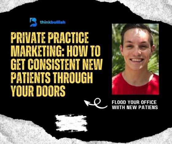 Private Practice Marketing: How To Get Consistent New Patients Through Your Doors