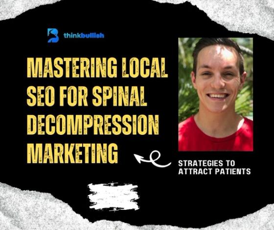 Mastering Local SEO For Spinal Decompression Marketing: Strategies To Attract Patients