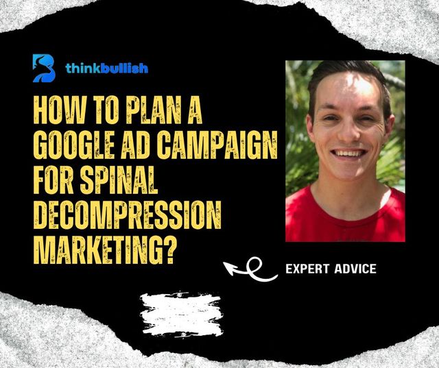 How To Plan A Google Ad Campaign For Spinal Decompression Marketing?