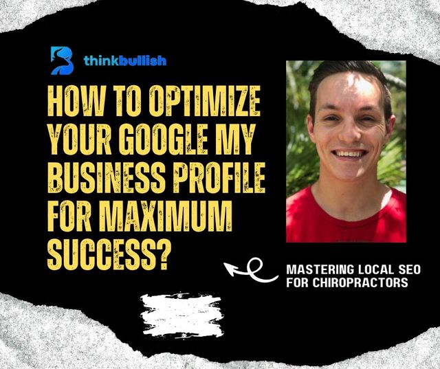 Mastering Local SEO for Chiropractors: How to Optimize Your Google My Business Profile for Maximum Success