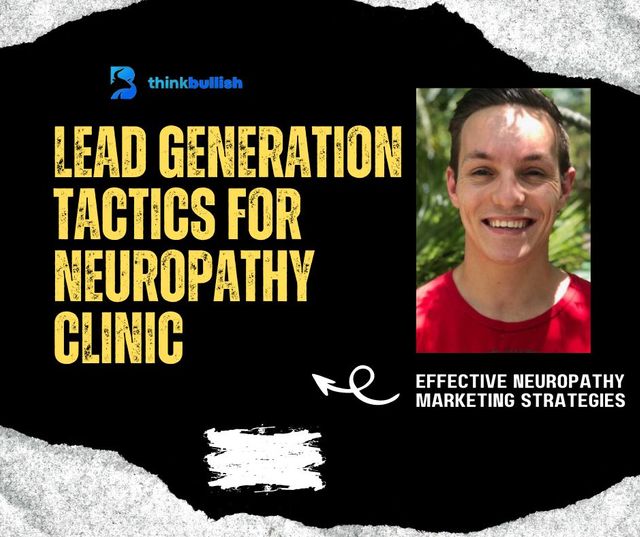 Neuropathy Lead Generation Tactics For Your Clinic: The Essential Steps!
