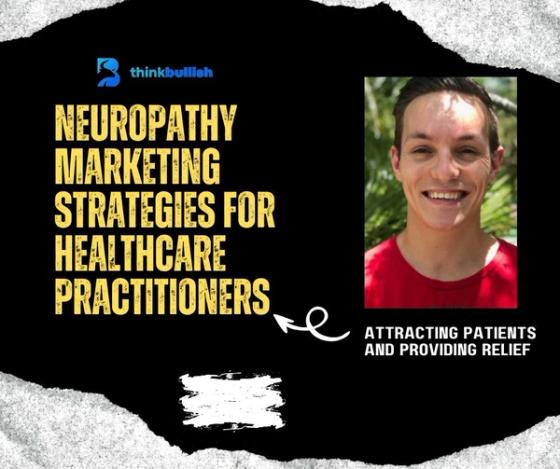 Neuropathy Marketing Strategies for Healthcare Practitioners: Attracting Patients and Providing Relief