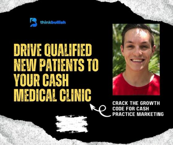 Drive Qualified New Patients To Your Cash Medical Clinic – Cash Practice Marketing In 2024