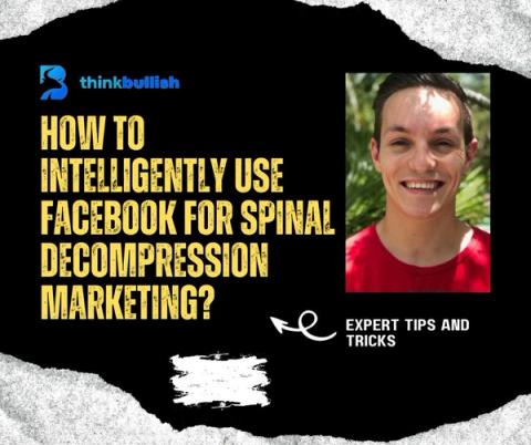 How To Intelligently Use Facebook For Spinal Decompression Marketing?