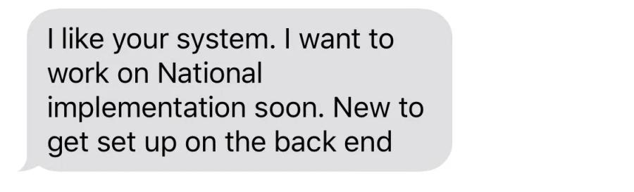 "I like your system. I want to work on National implementation soon."