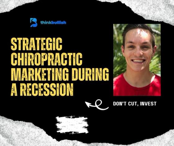 Don’t Cut, Invest: Strategic Chiropractic Marketing During A Recession