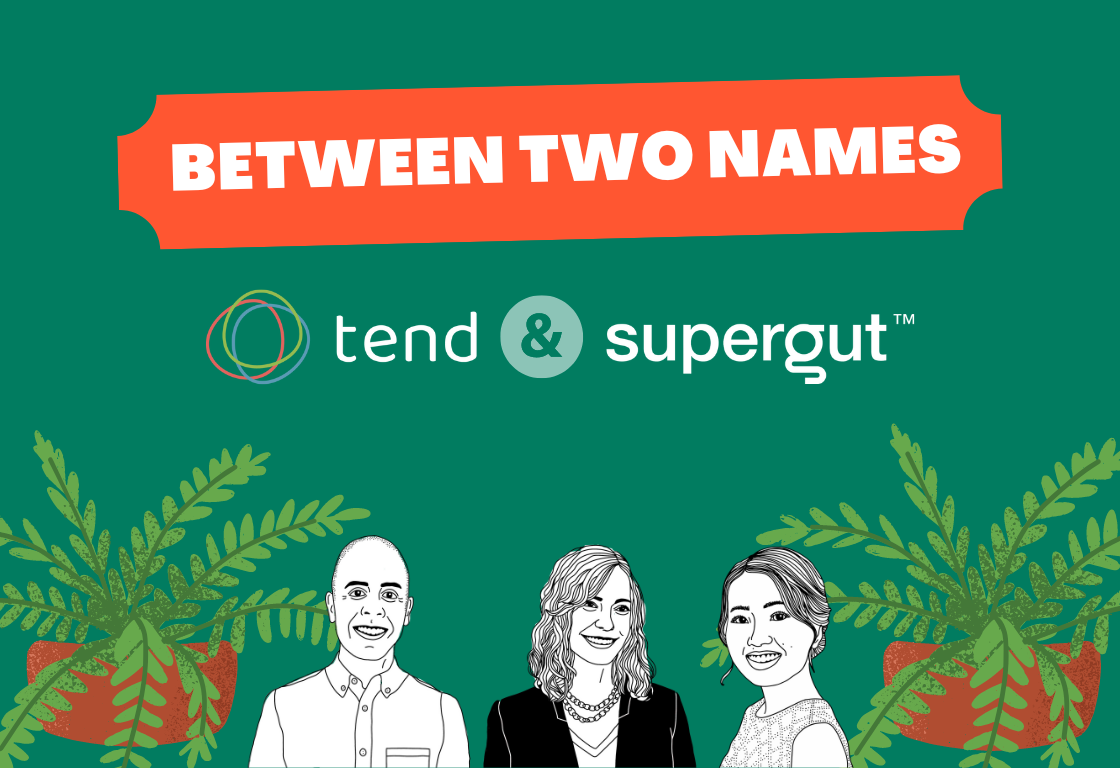 Between Two Names: Tend & Supergut