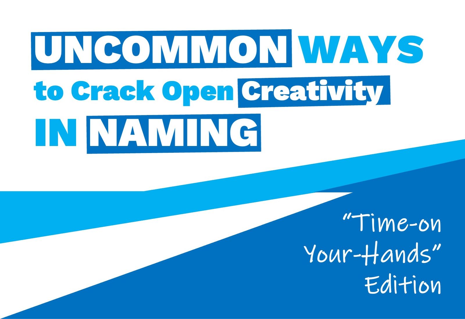 Uncommon Ways to Crack Open Creativity in Naming: “Time On Your Hands” Edition