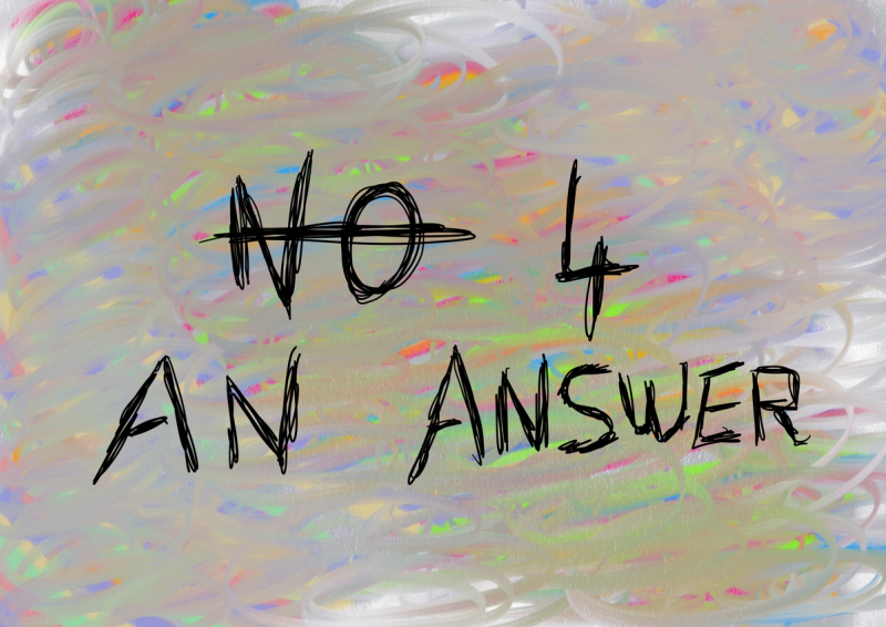 Digital drawing with a messy background and a text 'No 4 an answer' and the word 'no' is stricken through.