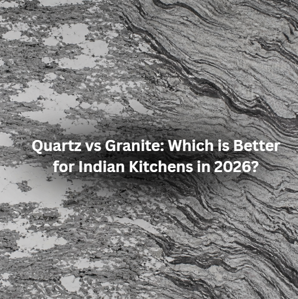Quartz vs Granite: Which is Better for Indian Kitchens in 2026?