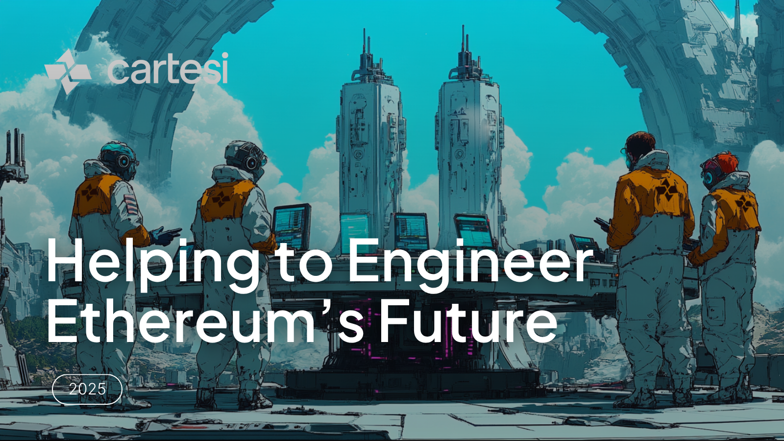Futuristic illustration of engineers in orange and white suits working at terminals in front of tall industrial towers under a bright blue sky. Large circular structures and clouds fill the background. The Cartesi logo appears in the top left, with the text “Helping to Engineer Ethereum’s Future” and the year “2025” overlaid on the image.