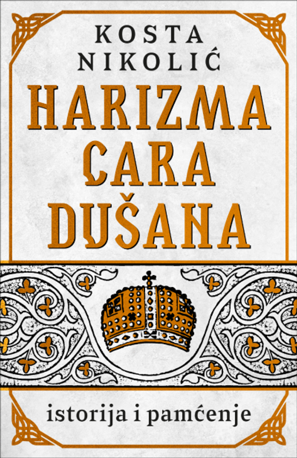 Harizma cara Dušana - istorija i pamćenje - Kosta Nikolić