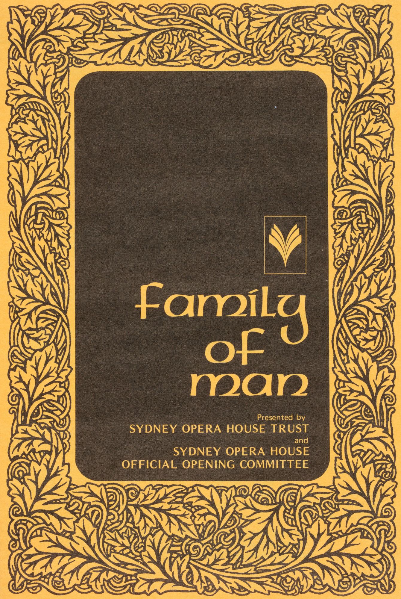 On a rectangular page in vertical format a border of stylized leaves surrounds a black panel with the then logo for the Sydney Opera House, below it the words family of man in large letters, and below that the details of the event in smaller letters. Pattern and words are printed in black on a yellow paper. 