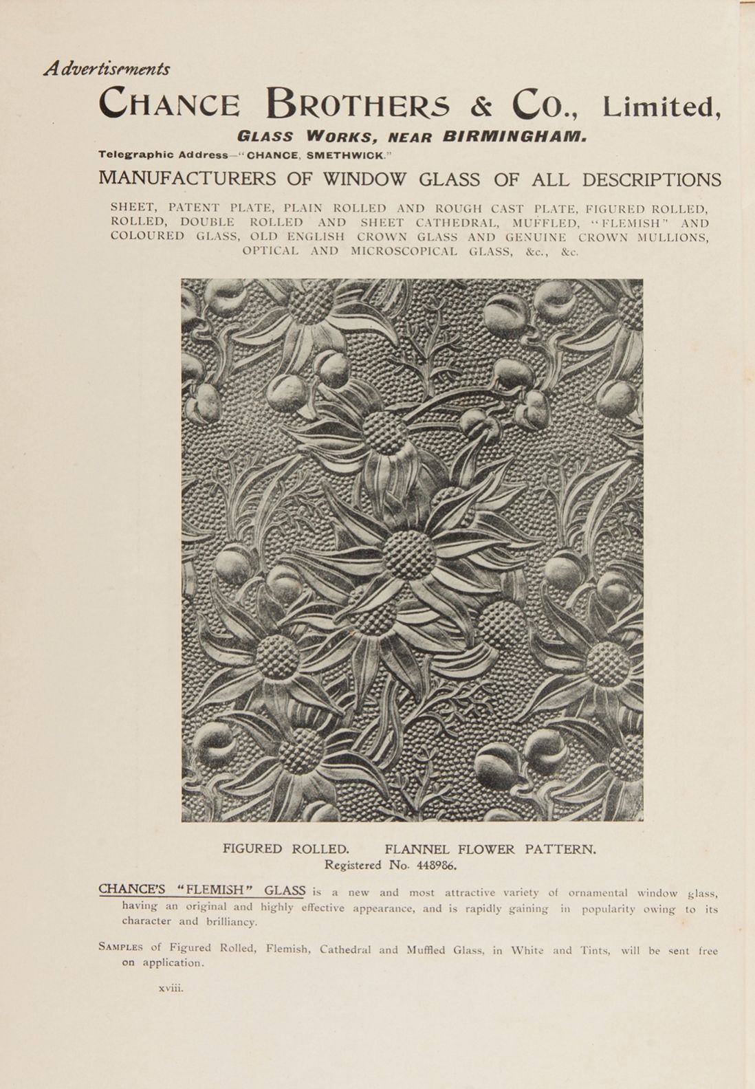 Chance Brothers advertisement  Advertisement for Chance Brothers & Co Limited of England featuring its figured rolled 'Flannel flower' pattern, as illustrated in: Art and architecture, William Brooks, Sydney, Vol III, No 3, May 1906.  The British design registration number (448986) indicates that the Flannel Flower pattern was first registered in 1905.  Caroline Simpson Library & Research Collection, Museums of History NSW. periodicals 720 ART.