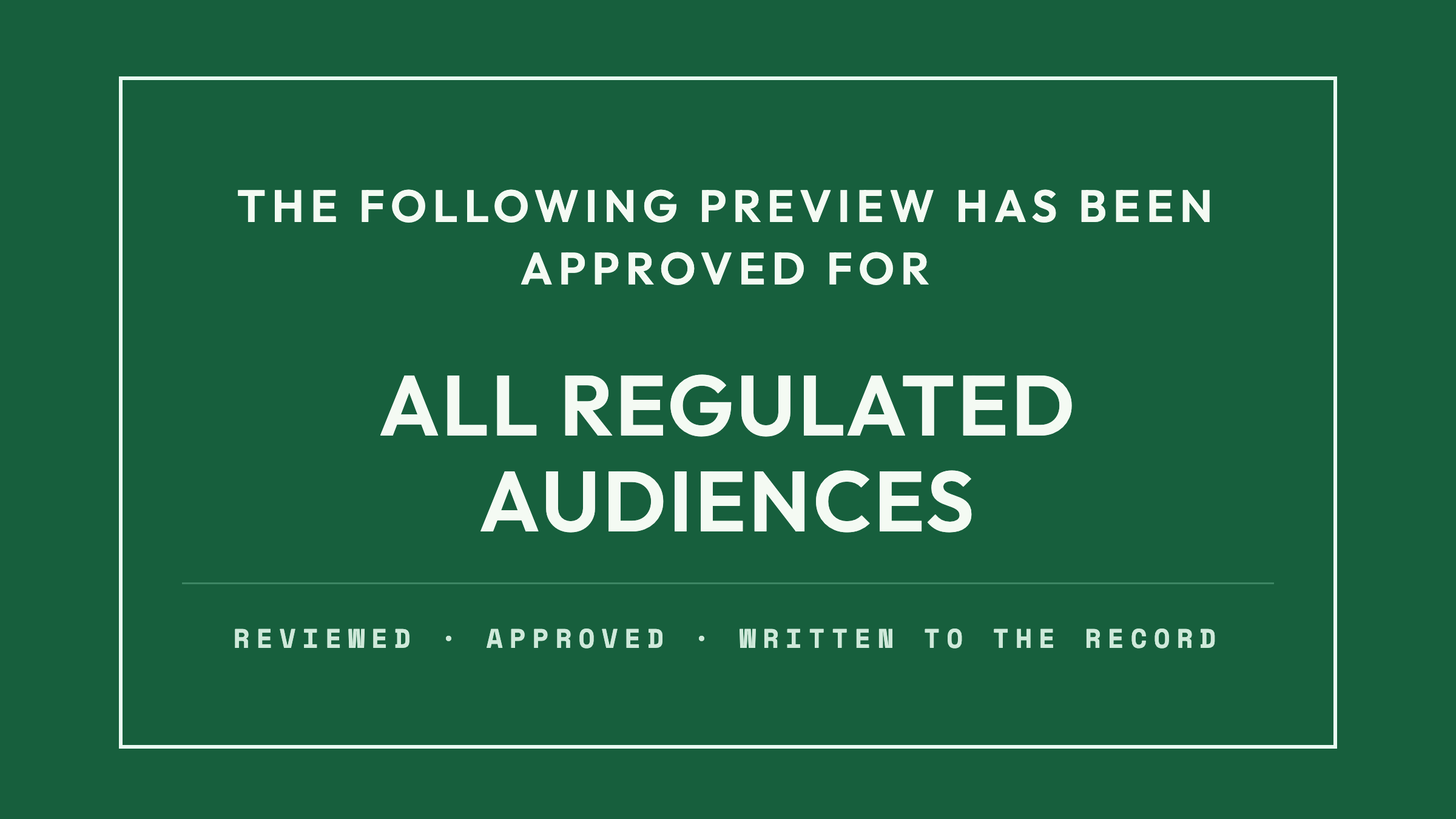 The following preview has been approved for all regulated audiences. Reviewed, approved, written to the record.