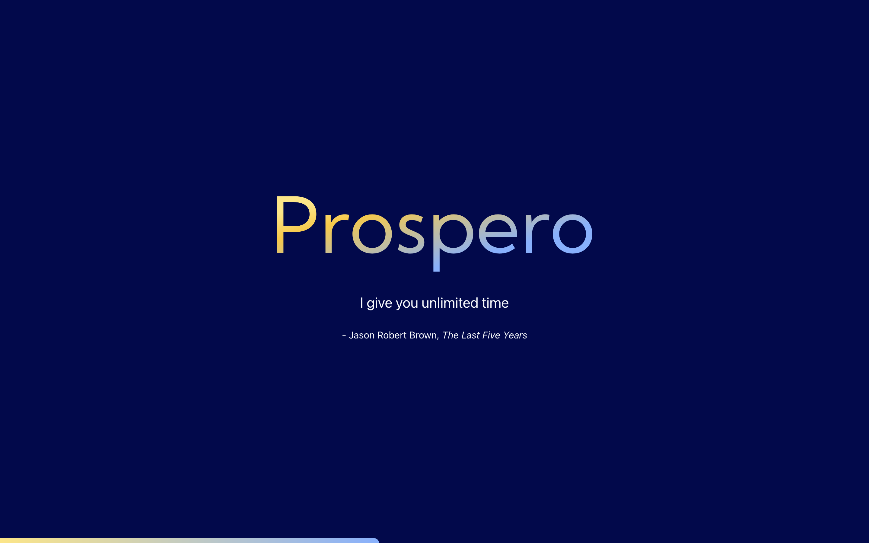 Screenshot of the new Prospero loading screen, including the quote "I give you unlimited time" by Jason Robert Brown from "The Last Five Years"