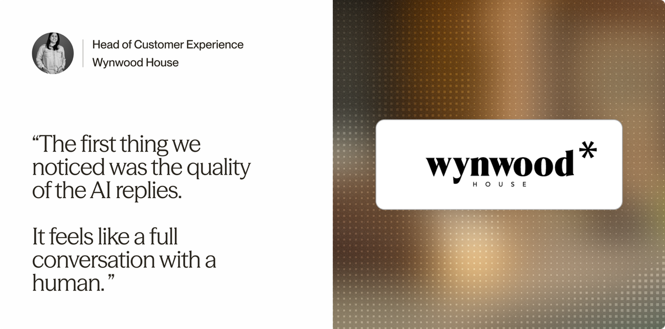 "The first thing we noticed was the quality of the AI replies. It feels like a full conversation with a human." Head of Customer Experience, Wynwood House