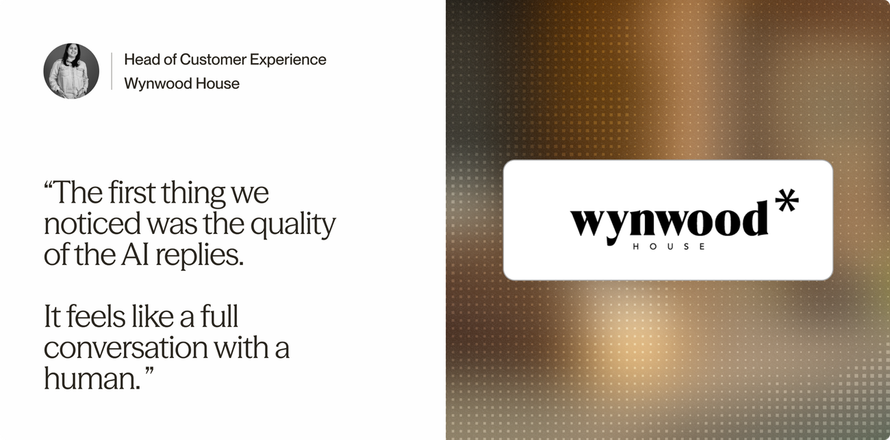 "The first thing we noticed was the quality of the AI replies. It feels like a full conversation with a human." Head of Customer Experience, Wynwood House
