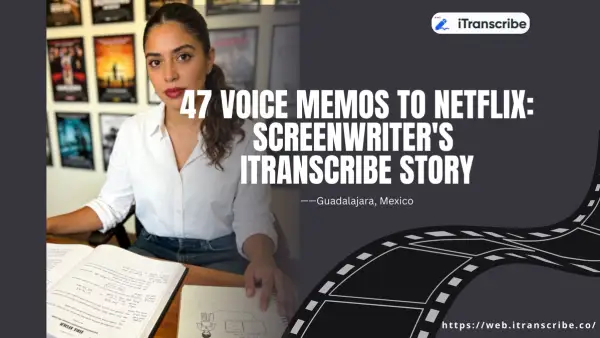 47 Voice Memos to Netflix: Screenwriter's iTranscribe Story