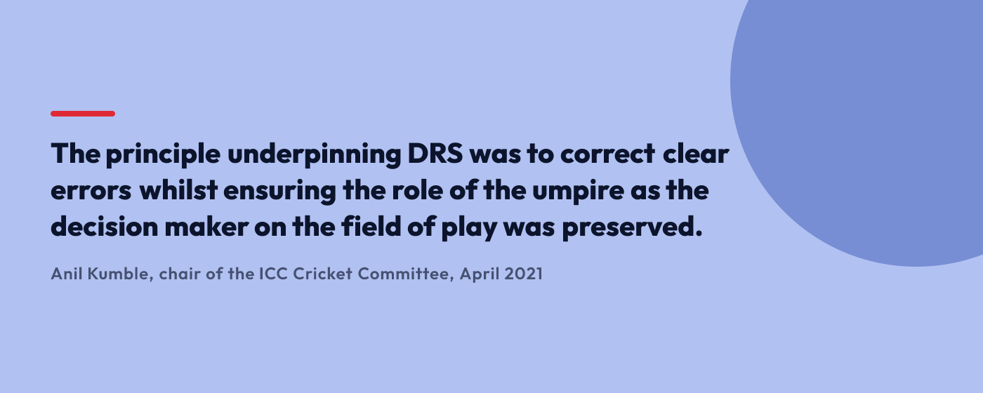 Quote from Anil Kumble on why umpire’s call was retained in the Decision Review System.