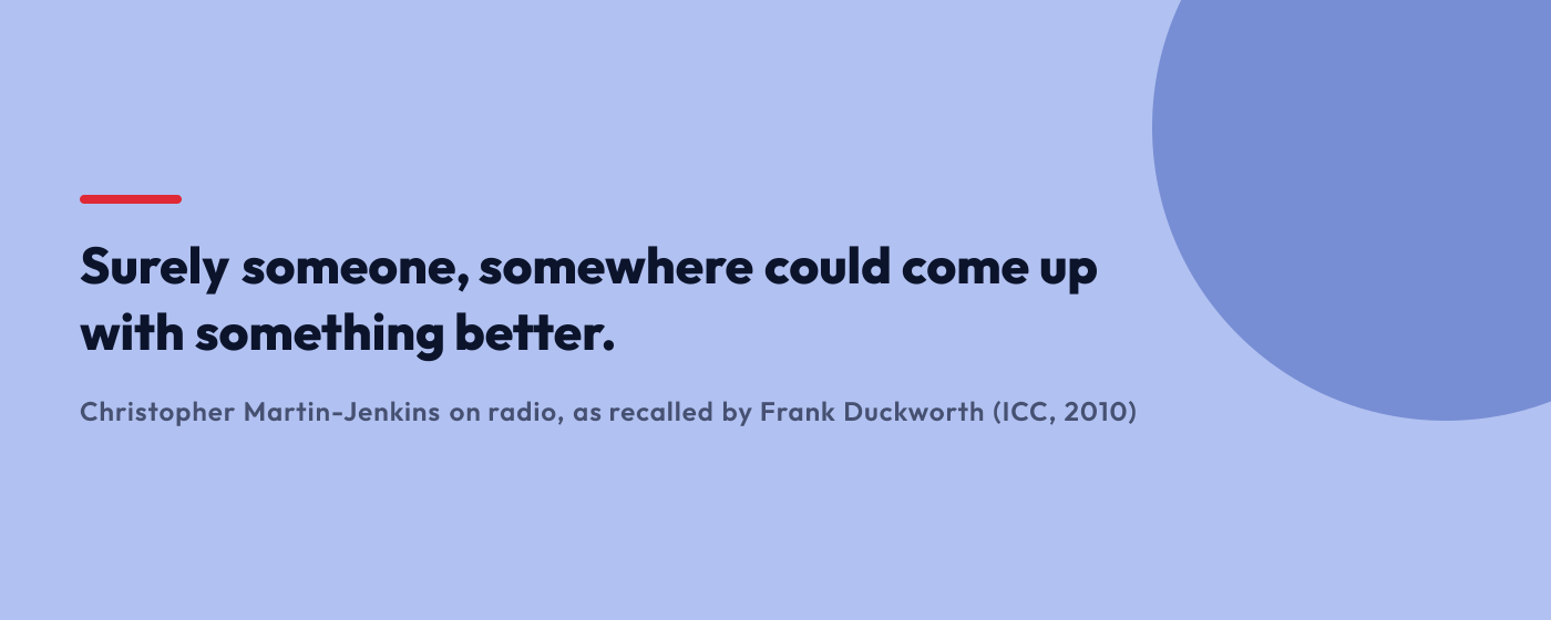 Quote graphic: surely someone, somewhere could come up with something better, as recalled by Frank Duckworth