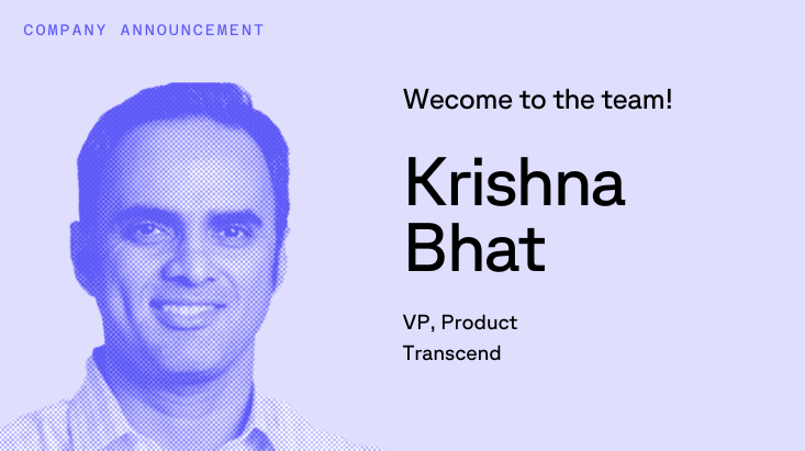 Stylized headshot of Krishna Bhat, with text that says welcome to the team Krishna Bhat, VP of product at transcend