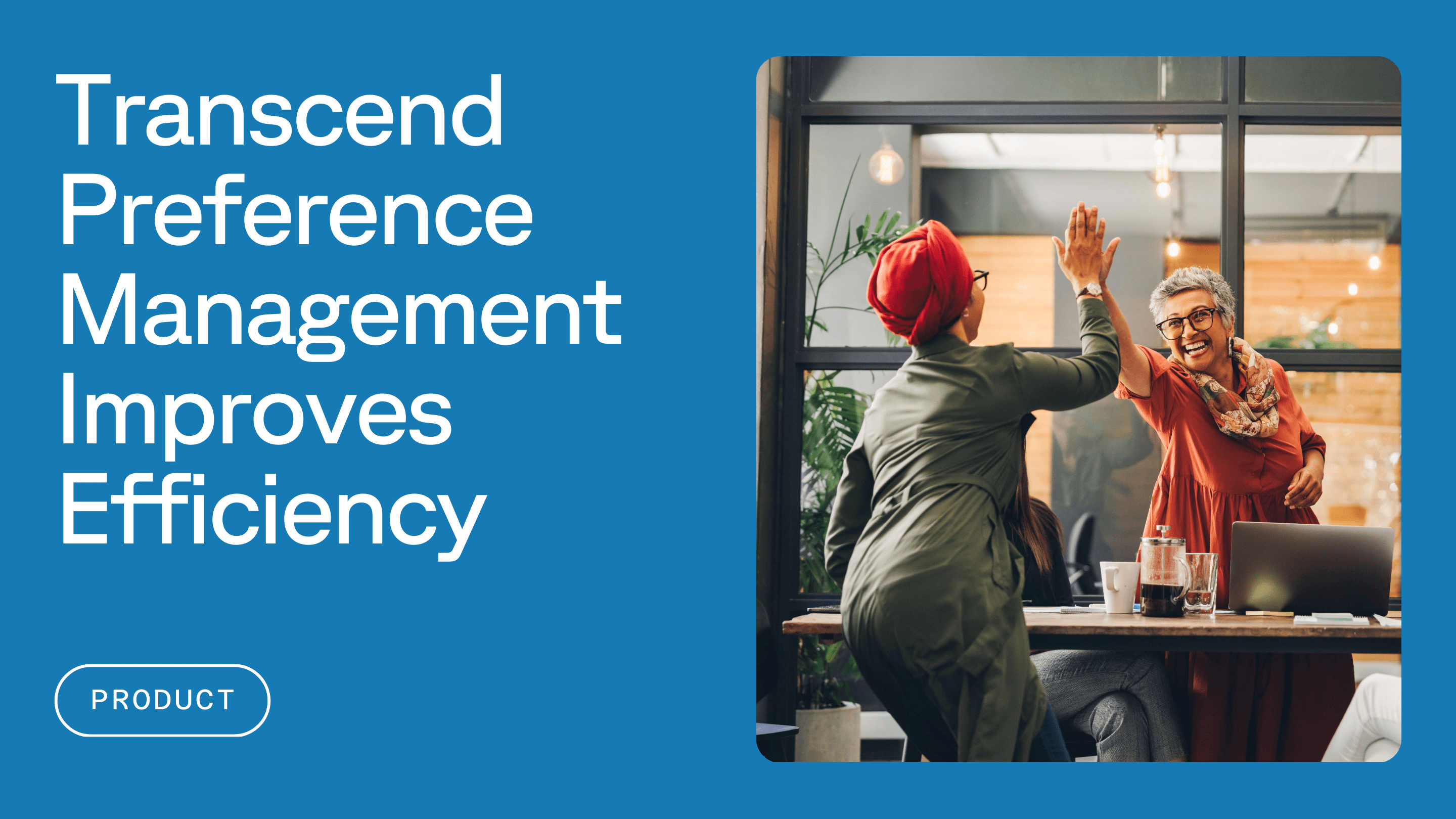 Two people high-fiving over a conference table in a modern office next to text reading Transcend Preference Manamgent Improves Efficiency and a button labeled Product