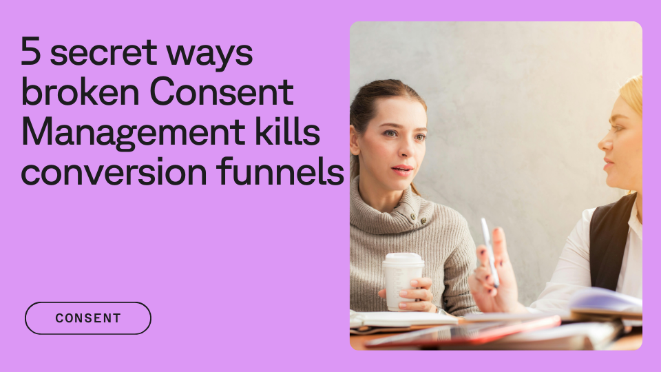 Two women sitting and talking at a table, one holding a coffee cup, with text that reads, "5 secret ways broken Consent Management kills conversion funnels" on a purple background.