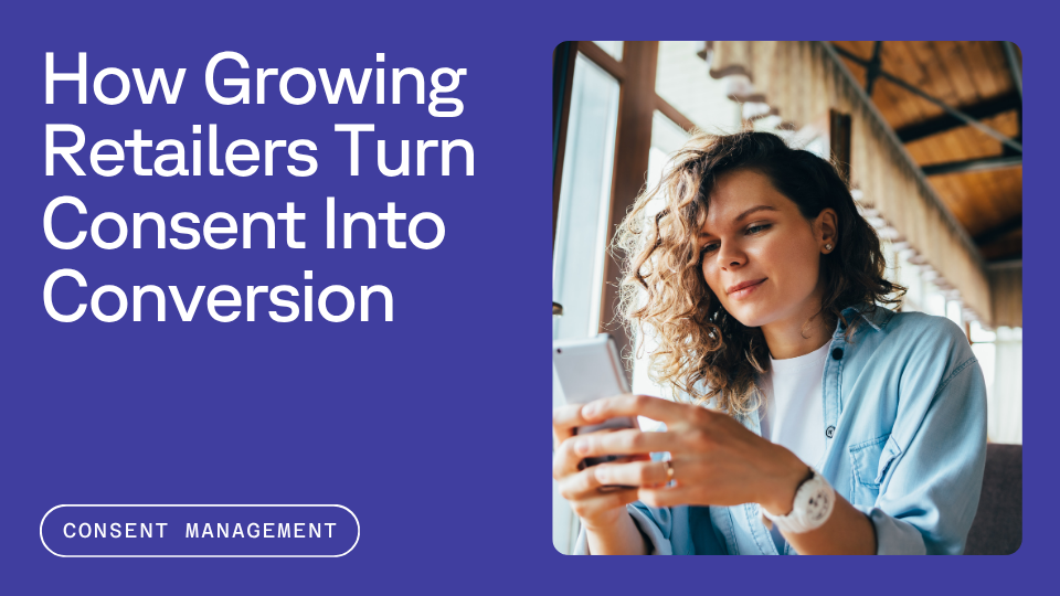A person with curly hair looks at a smartphone, with text beside them reading "How Growing Retailers Turn Consent Into Conversion" and a button labeled "Consent Management."