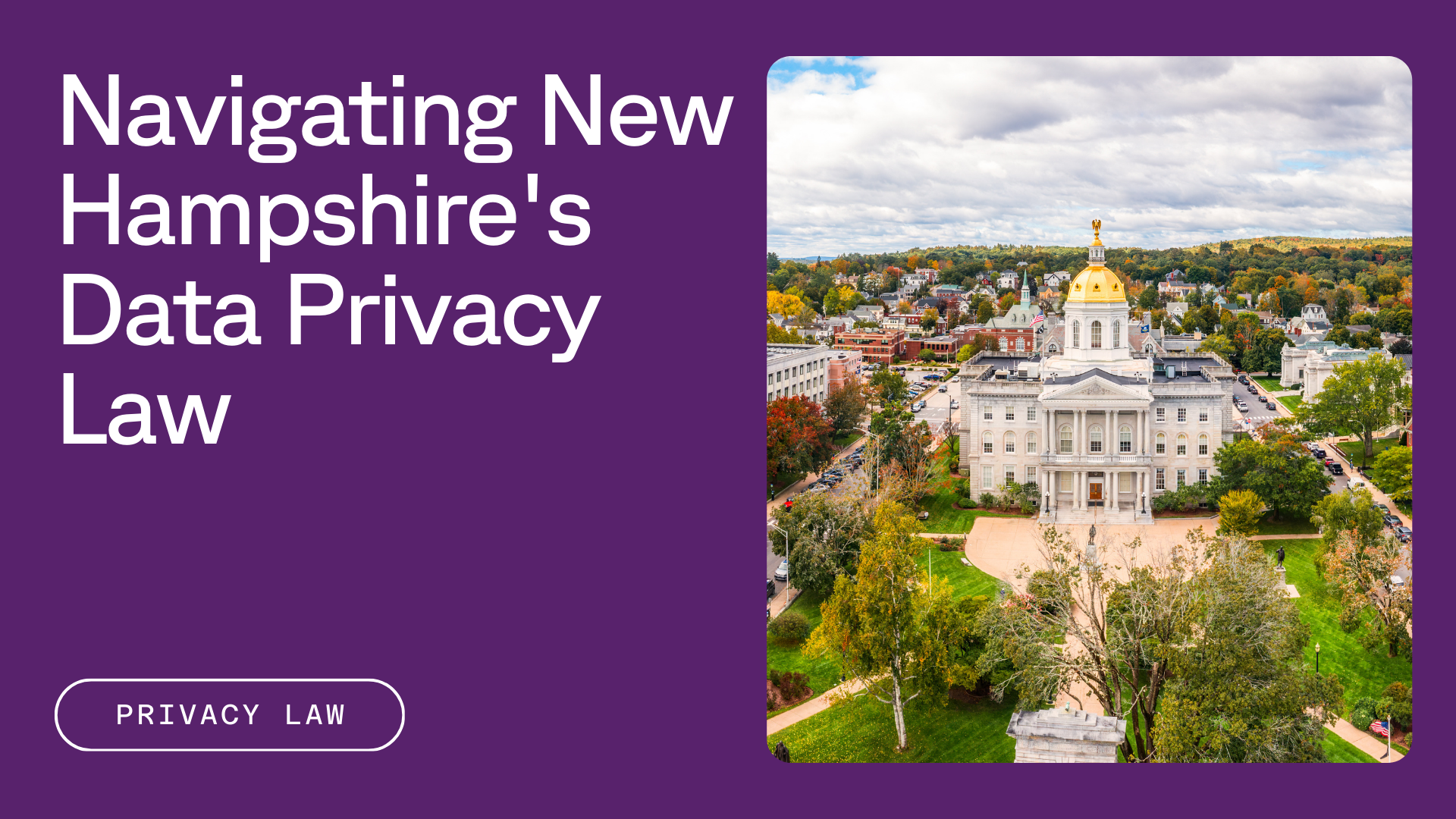 Aerial view of New Hampshire Statehouse next to text reading Navigating New Hampshire's Data Privacy Law