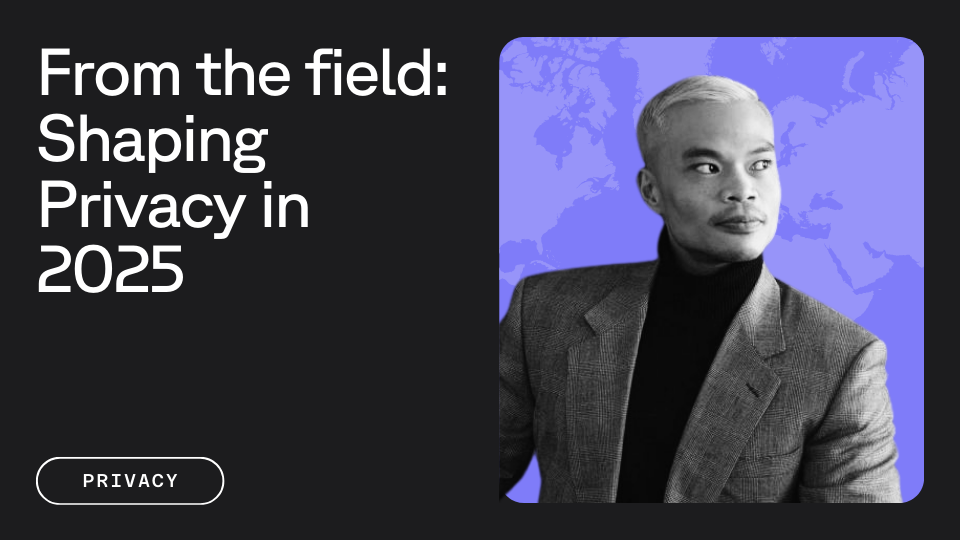 From the field: shaping privacy in 2025 aside with man in suit and map behind him, below privacy tag