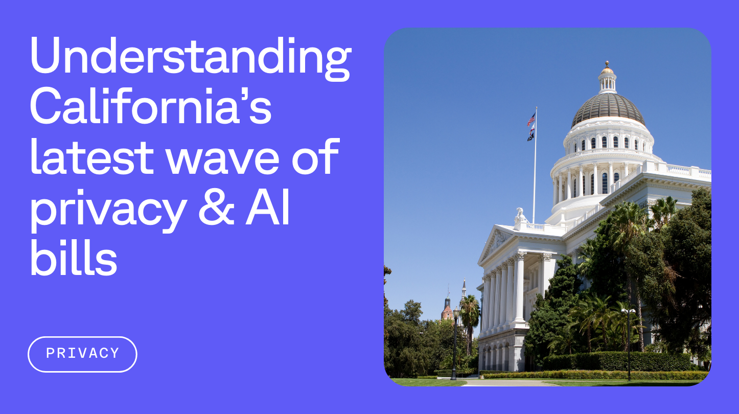 An image with the text "Understanding California's latest wave of privacy & AI bills" and an image of the California Capitol building.