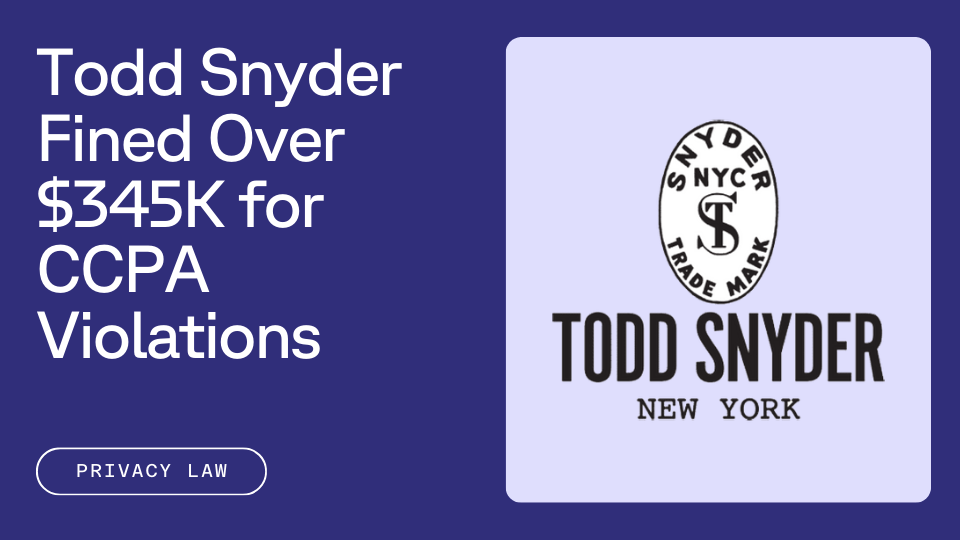 Text that reads "Todd Snyder Fined Over $345K for CCPA Violations" next to the Todd Snyder logo