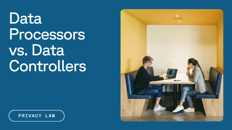 Text that reads "Data Processors vs. Data Controllers" next to an image of two people sitting in a working booth looking at a laptop with code on the screen