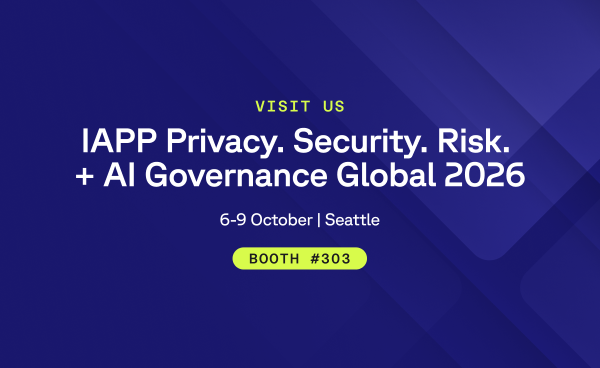 Visit us at IAPP Privacy, Security, Risk, + AI Governance Global 2026, Oct 6-9 in Seattle, Booth #303.