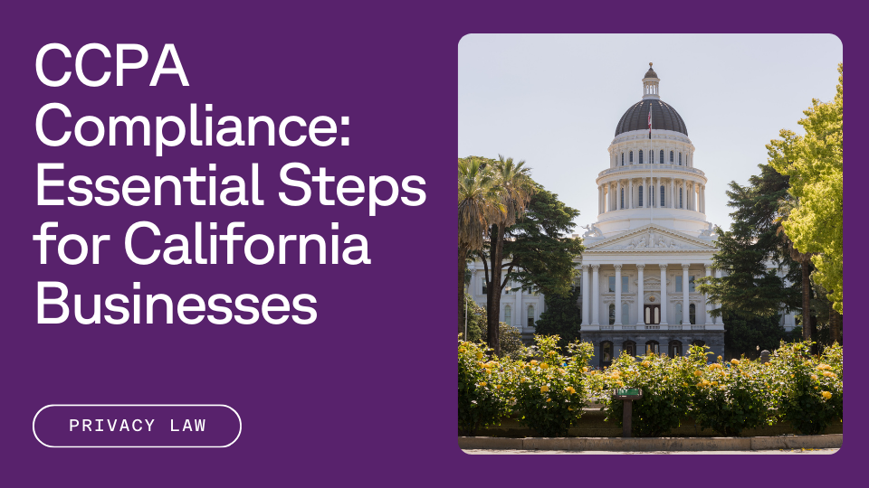 Text that reads "CCPA Compliance: Essentials Steps for California Businesses" next to an image of the California capitol building