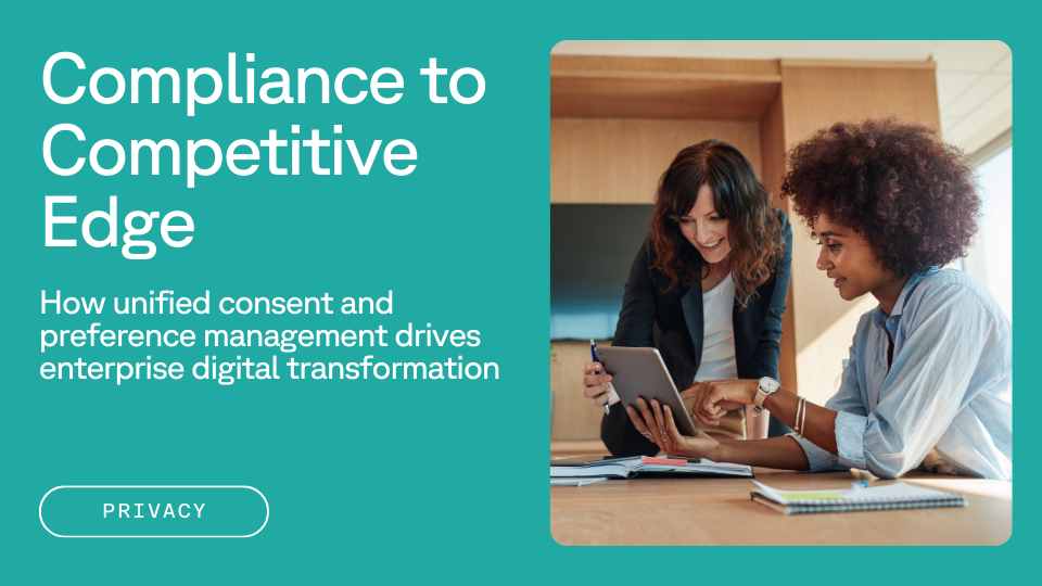 Text that reads " Compliance to Competitive Edge: How unified consent and preference management drives enterprise digital transformation" next to a photo of two women looking at an iPad