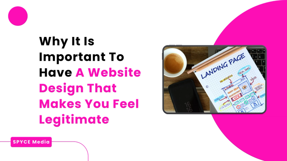 Why It Is Important To Have A Website Design That Makes You Feel Legitimate