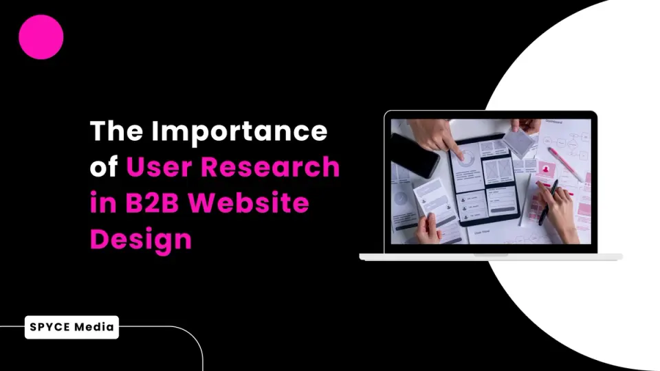 The Importance of User Research in B2B Website Design With Spyce Media