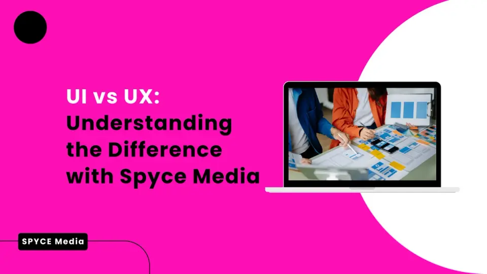 UI vs. UX: Understanding the Difference with Spyce Media